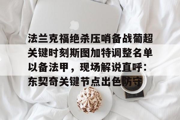 开元体育在线- 法兰克福绝杀压哨备战葡超关键时刻斯图加特调整名单以备法甲，现场解说直呼：东契奇关键节点出色防守